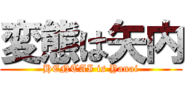 変態は矢内 (HENTAI is Yanai)