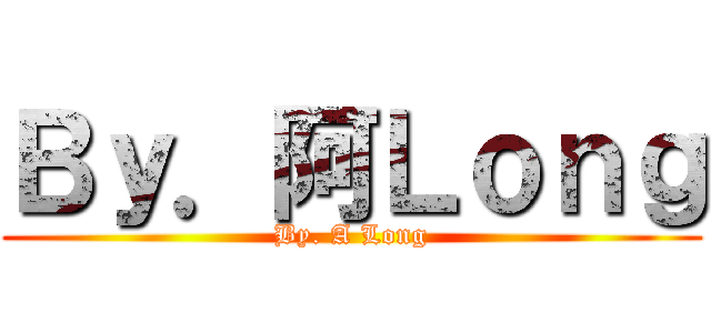 Ｂｙ．阿Ｌｏｎｇ (By. A Long)