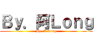 Ｂｙ．阿Ｌｏｎｇ (By. A Long)