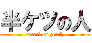 半ケツの人 (attack on peach)