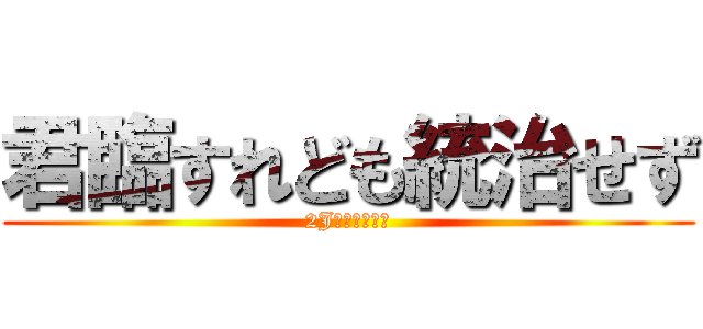 君臨すれども統治せず (2Jの学級委員奴)