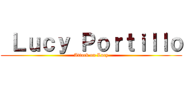 Ｌｕｃｙ Ｐｏｒｔｉｌｌｏ (Attack on Lucy)