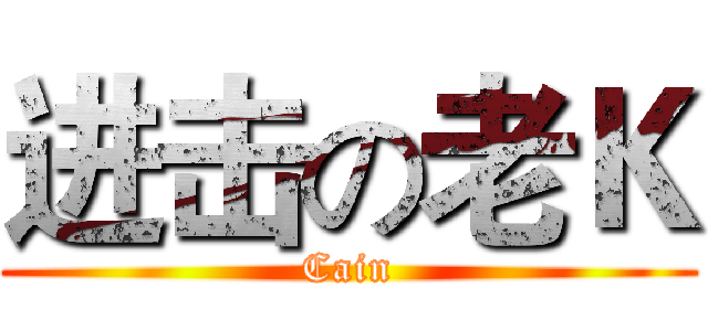 进击の老Ｋ (Cain)