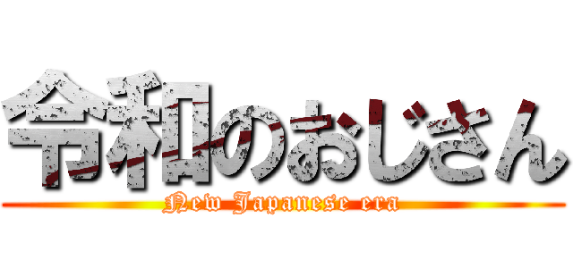 令和のおじさん (New Japanese era)