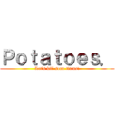 Ｐｏｔａｔｏｅｓ． (Let's kill some titans!)