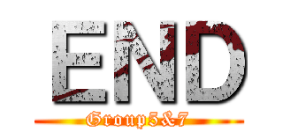 ＥＮＤ (Group5&7)