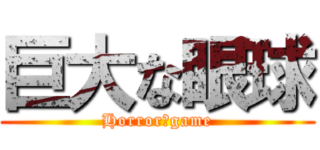 巨大な眼球 (Horror　game)