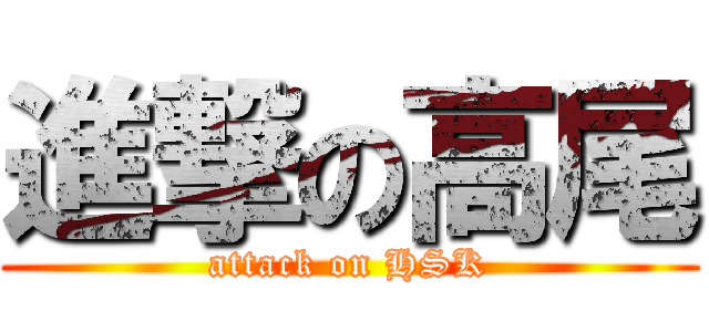 進撃の高尾 (attack on HSK)