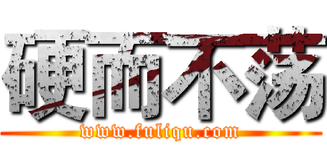 硬而不荡 (www.fuliqu.com)