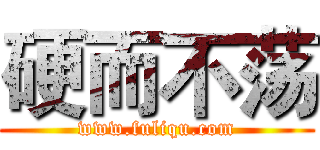 硬而不荡 (www.fuliqu.com)