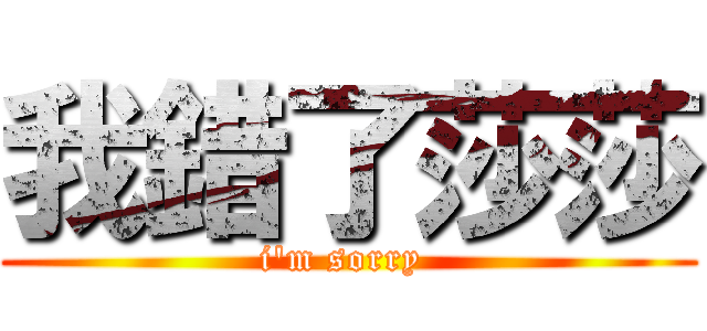我錯了莎莎 (i\'m sorry )