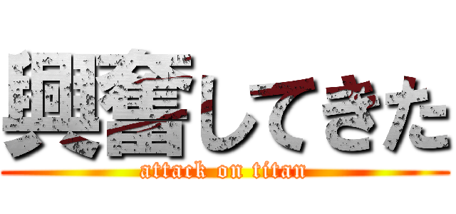 興奮してきた (attack on titan)