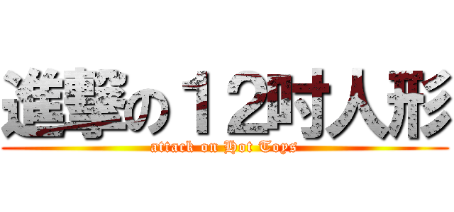 進撃の１２吋人形 (attack on Hot Toys)