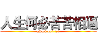 人生何必苦苦相逼 (attack on titan)