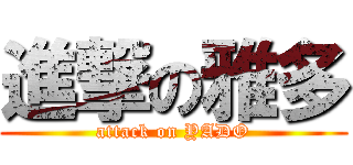 進撃の雅多 (attack on YADO)