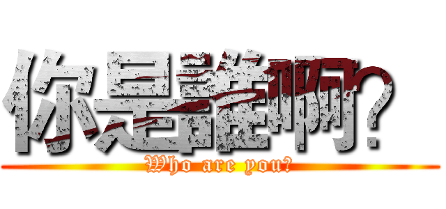 你是誰啊？ (Who are you?)