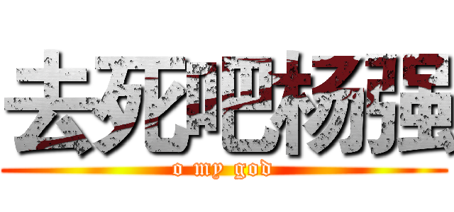 去死吧杨强 (o my god)