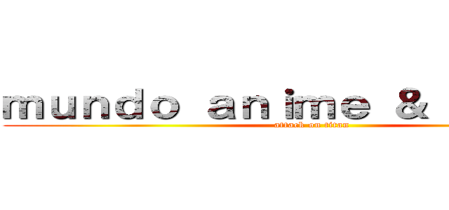 ｍｕｎｄｏ ａｎｉｍｅ ＆ ｍａｎｇａ (attack on titan)