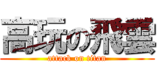 高玩の飛雲 (attack on titan)