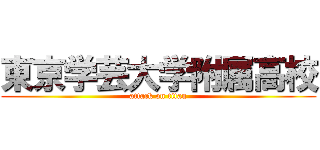 東京学芸大学附属高校 (attack on titan)