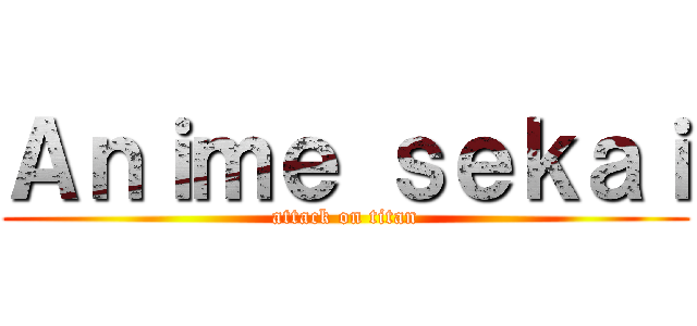 Ａｎｉｍｅ ｓｅｋａｉ (attack on titan)
