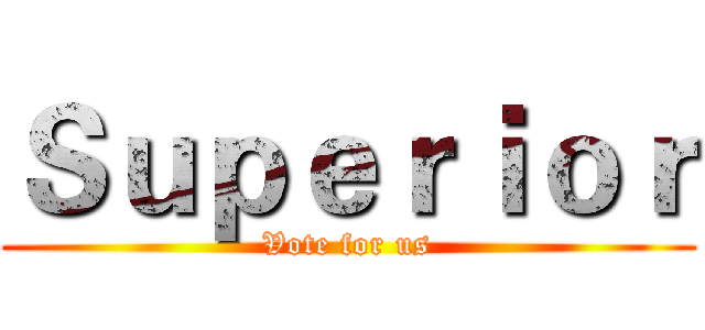 Ｓｕｐｅｒｉｏｒ (Vote for us)