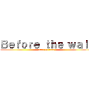 Ｂｅｆｏｒｅ ｔｈｅ ｗａｌｌ (attack on titan)