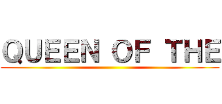 ＱＵＥＥＮ ＯＦ ＴＨＥ ()