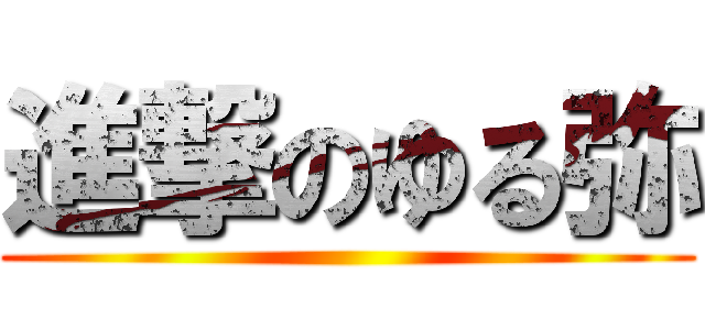 進撃のゆる弥 ()