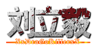 刘立毅 (XxDraGoKillerxX)