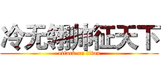 冷无翎帅征天下 (attack on titan)