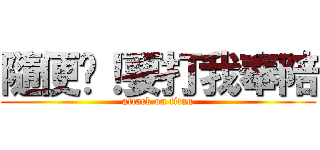 隨便啊！要打我奉陪 (attack on titan)