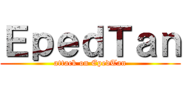 ＥｐｅｄＴａｎ (attack on EpedTan)