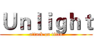 Ｕｎｌｉｇｈｔ (attack on titan)