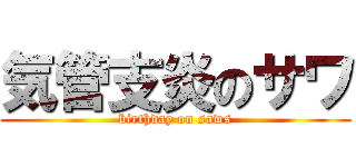 気管支炎のサワ (birthday on saws)