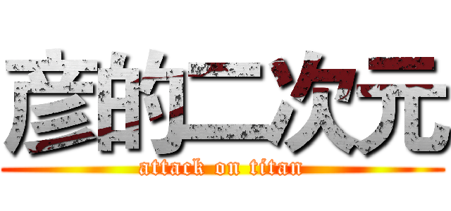 彦的二次元 (attack on titan)