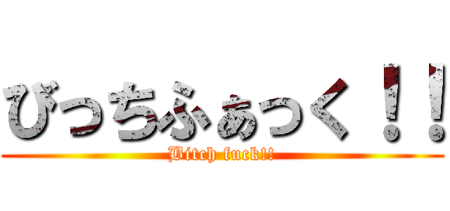 びっちふぁっく！！ (Bitch fuck!!)