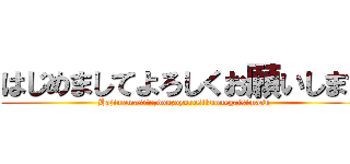 はじめましてよろしくお願いします (Hajimemasite,douzoyorosikuonegaisimasu)