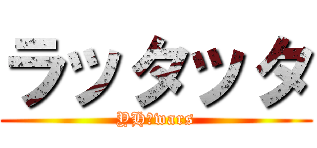 ラッタッタ (YH　wars)