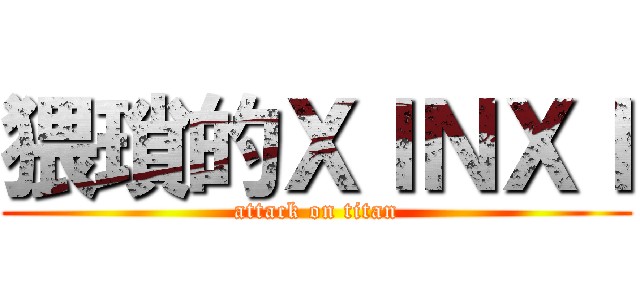 猥瑣的ＸＩＮＸＩ (attack on titan)