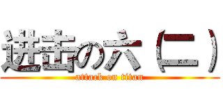 进击の六（二） (attack on titan)