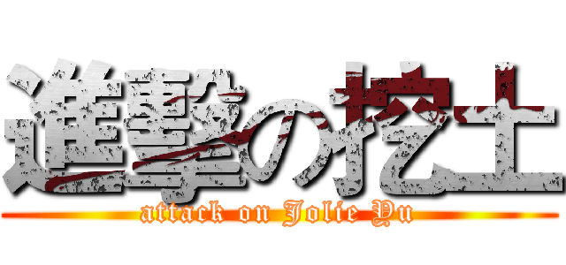 進擊の挖土 (attack on Jolie Yu)
