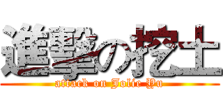 進擊の挖土 (attack on Jolie Yu)