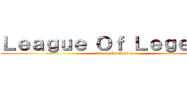 Ｌｅａｇｕｅ Ｏｆ Ｌｅｇｅｎｄｓ (Attack On Aatrox !)