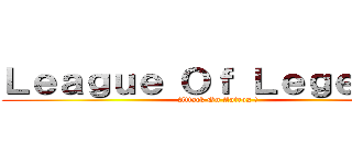 Ｌｅａｇｕｅ Ｏｆ Ｌｅｇｅｎｄｓ (Attack On Aatrox !)