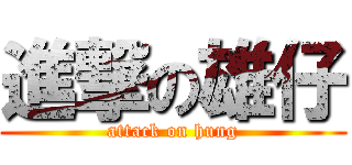 進撃の雄仔 (attack on hung)