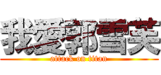 我愛郭雪芙 (attack on titan)