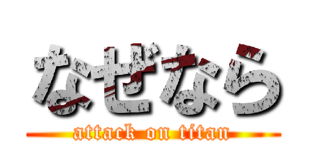 なぜなら (attack on titan)