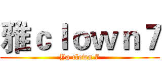 雅ｃｌｏｗｎ７ (Ya clown 7)