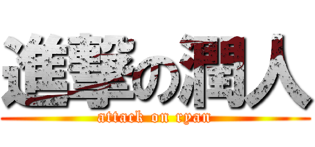 進撃の潤人 (attack on ryan)